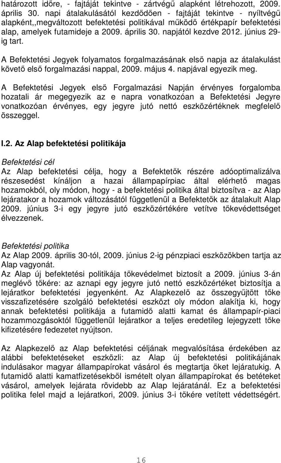 napjától kezdve 2012. június 29- ig tart. A Befektetési Jegyek folyamatos forgalmazásának elsı napja az átalakulást követı elsı forgalmazási nappal, 2009. május 4. napjával egyezik meg.