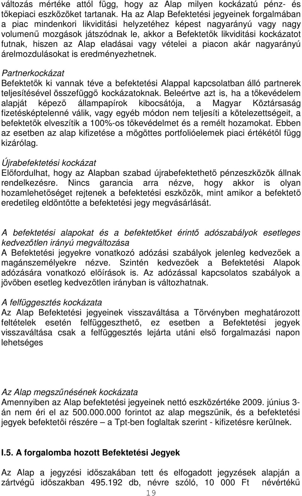 hiszen az Alap eladásai vagy vételei a piacon akár nagyarányú árelmozdulásokat is eredményezhetnek.