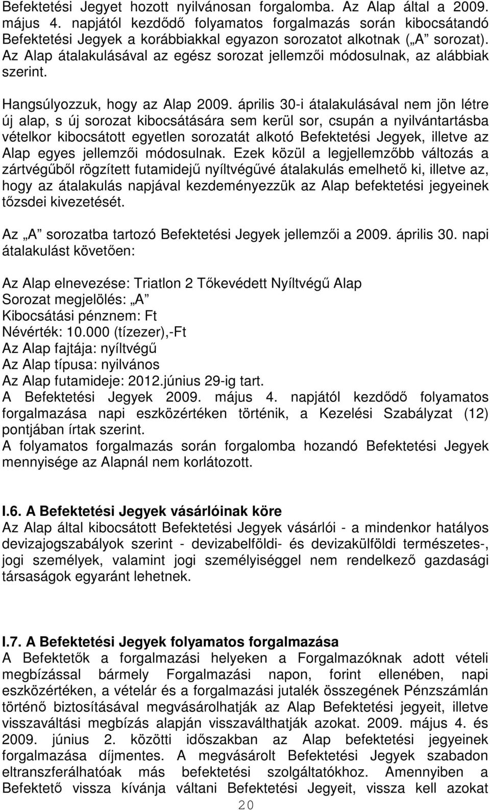 Az Alap átalakulásával az egész sorozat jellemzıi módosulnak, az alábbiak szerint. Hangsúlyozzuk, hogy az Alap 2009.