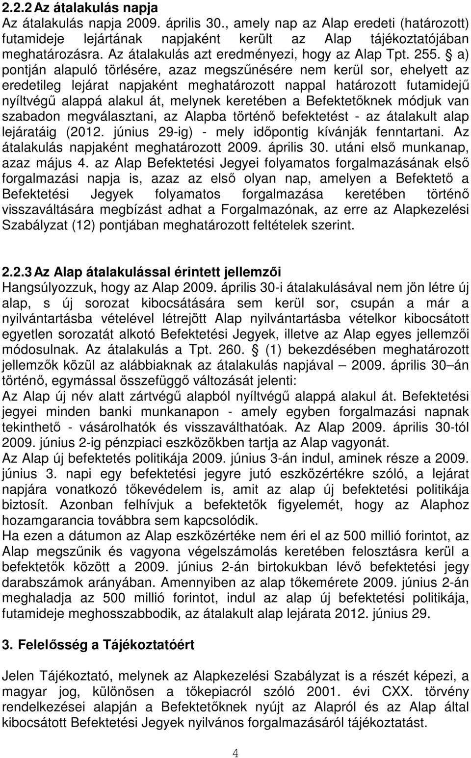 a) pontján alapuló törlésére, azaz megszőnésére nem kerül sor, ehelyett az eredetileg lejárat napjaként meghatározott nappal határozott futamidejő nyíltvégő alappá alakul át, melynek keretében a