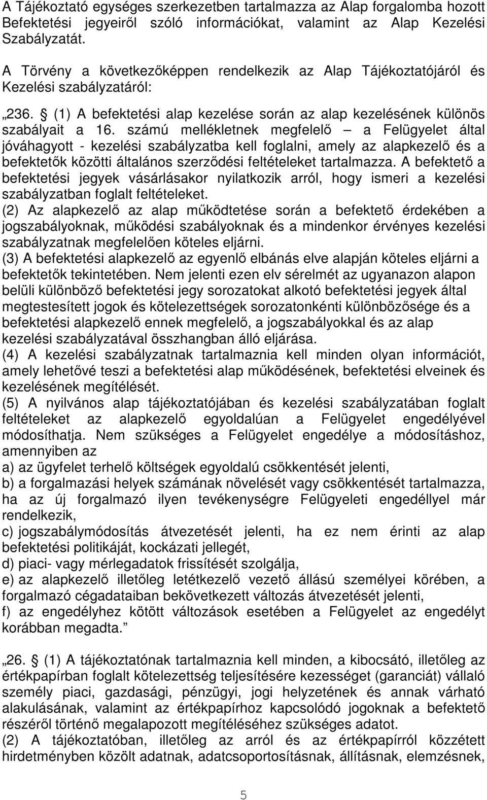 számú mellékletnek megfelelı a Felügyelet által jóváhagyott - kezelési szabályzatba kell foglalni, amely az alapkezelı és a befektetık közötti általános szerzıdési feltételeket tartalmazza.