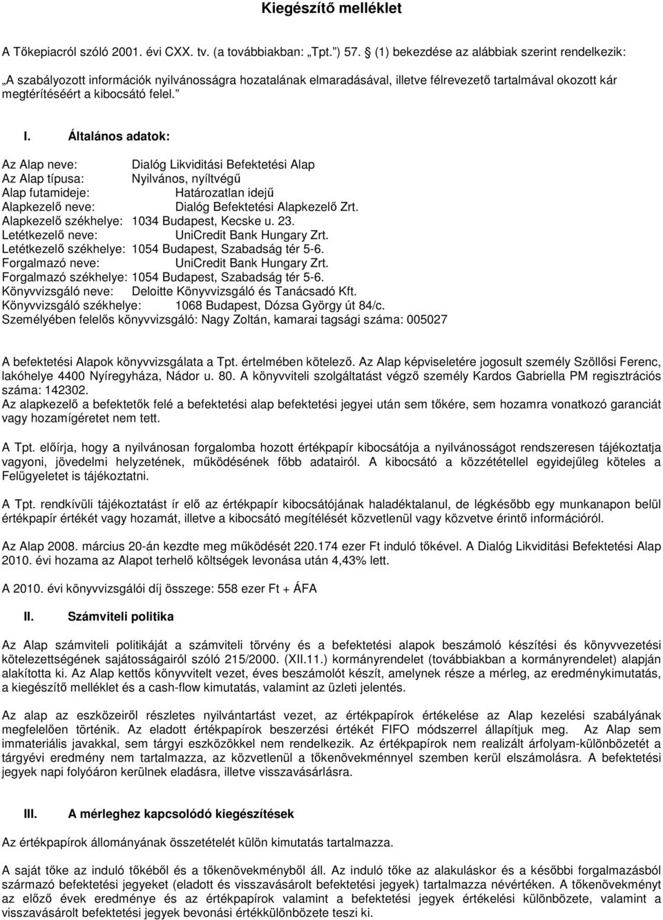 Általános adatok: Az Alap neve: Dialóg Likviditási Befektetési Alap Az Alap típusa: Nyilvános, nyíltvégű Alap futamideje: Határozatlan idejű Alapkezelő neve: Dialóg Befektetési Alapkezelő Zrt.