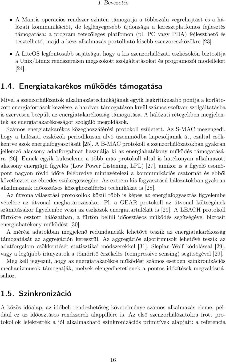 A LiteOS legfontosabb sajátsága, hogy a kis szenzorhálózati eszközökön biztosítja a Unix/Linux rendszereken megszokott szolgáltatásokat és programozói modelleket [24]