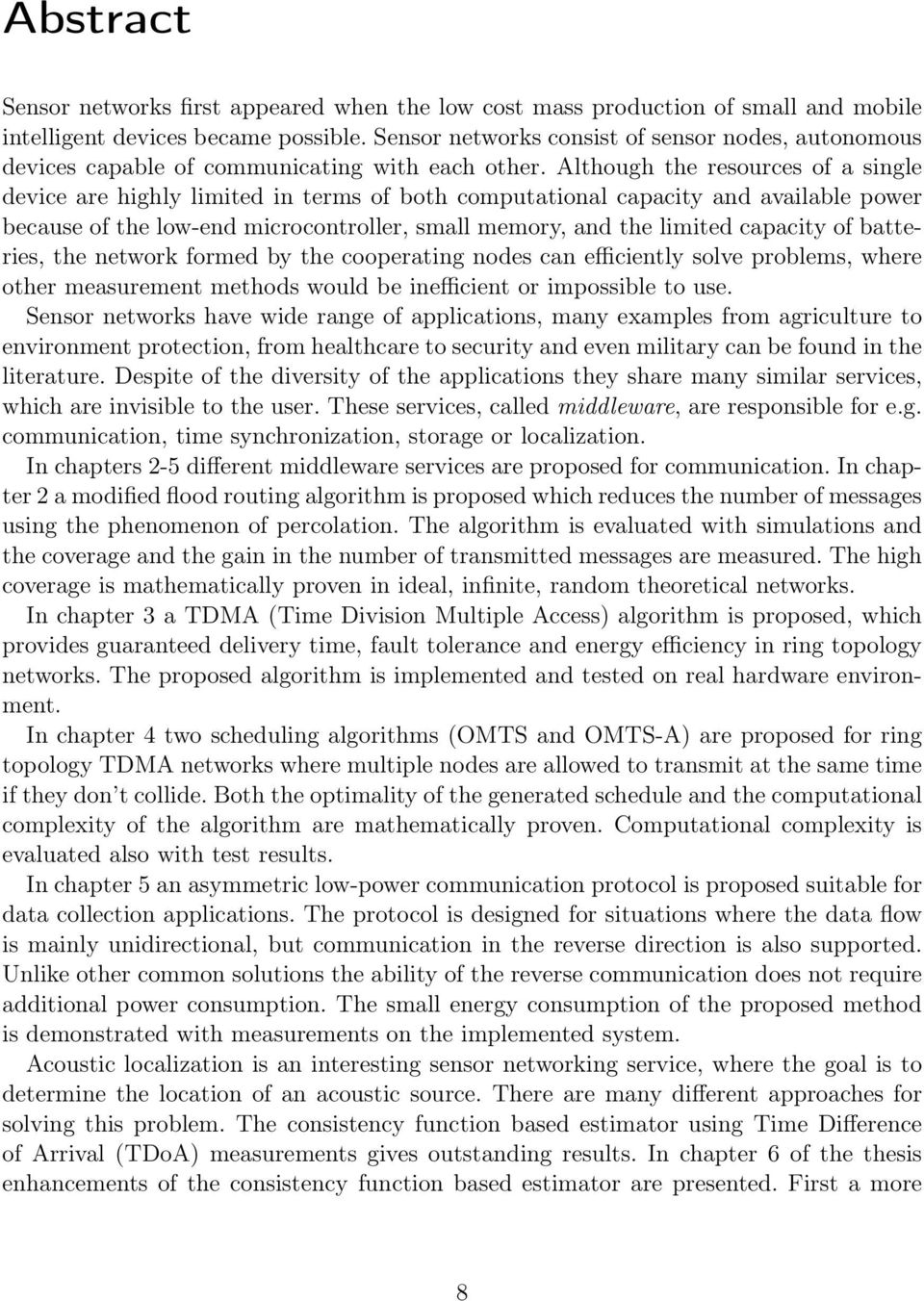 Although the resources of a single device are highly limited in terms of both computational capacity and available power because of the low-end microcontroller, small memory, and the limited capacity