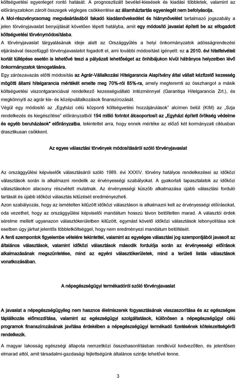 A Mol-részvénycsomag megvásárlásából fakadó kiadásnövekedést és hiánynövelést tartalmazó jogszabály a jelen törvényjavaslat benyújtását követően lépett hatályba, amit egy módosító javaslat épített be