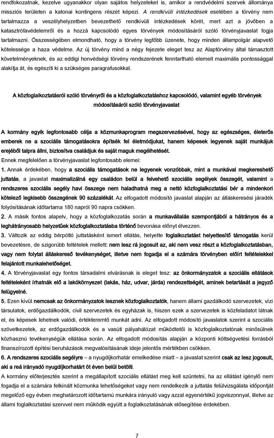 törvények módosításáról szóló törvényjavaslat fogja tartalmazni. Összességében elmondható, hogy a törvény legfőbb üzenete, hogy minden állampolgár alapvető kötelessége a haza védelme.