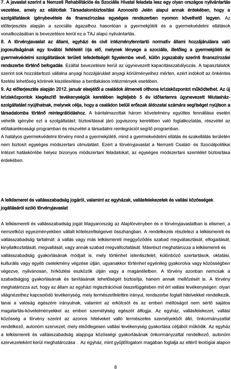 Az előterjesztés alapján a szociális ágazathoz hasonlóan a gyermekjóléti és a gyermekvédelmi ellátások vonatkozásában is bevezetésre kerül ez a TAJ alapú nyilvántartás. 8.