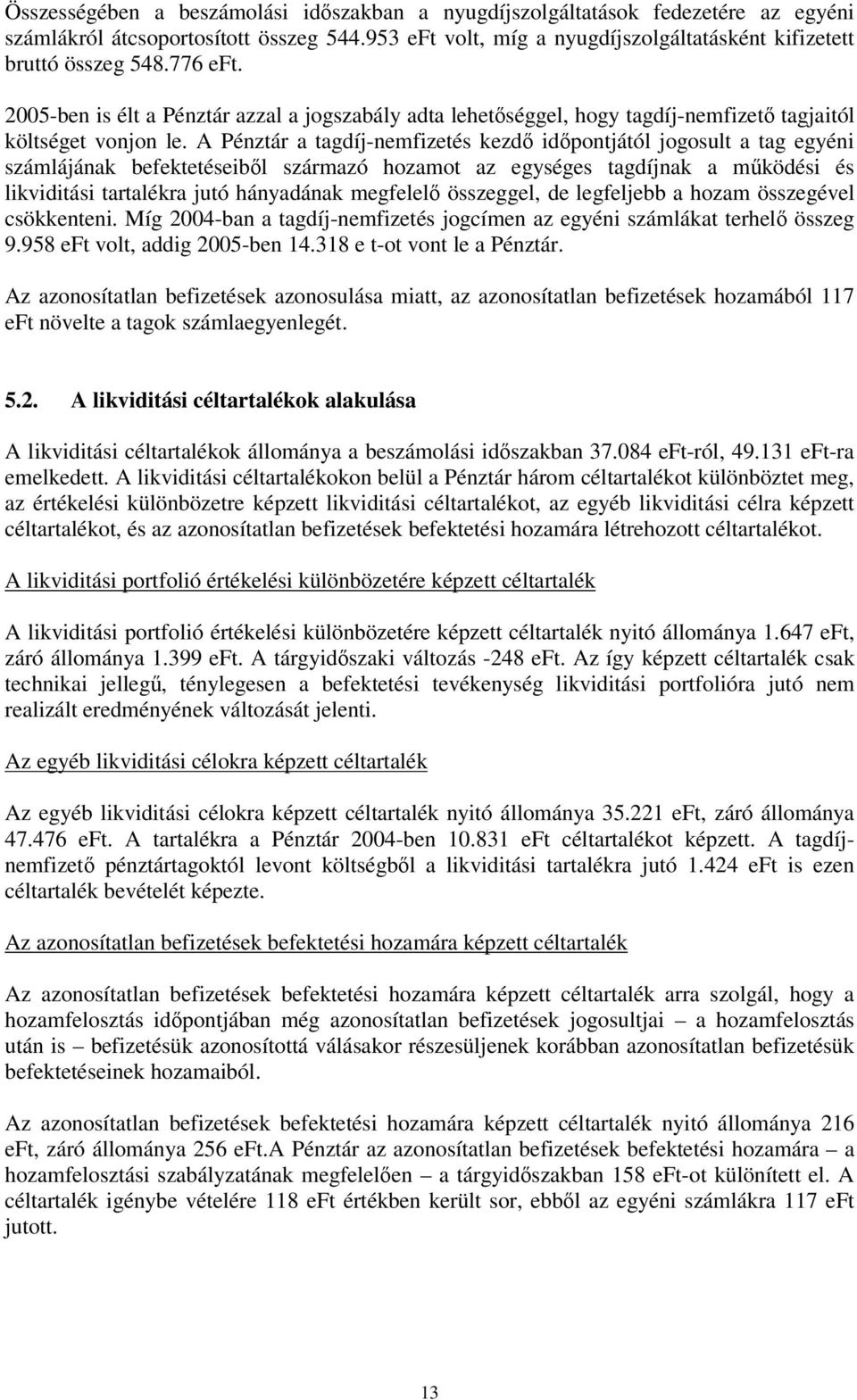 A Pénztár a tagdíj-nemfizetés kezd idpontjától jogosult a tag egyéni számlájának befektetéseibl származó hozamot az egységes tagdíjnak a mködési és likviditási tartalékra jutó hányadának megfelel