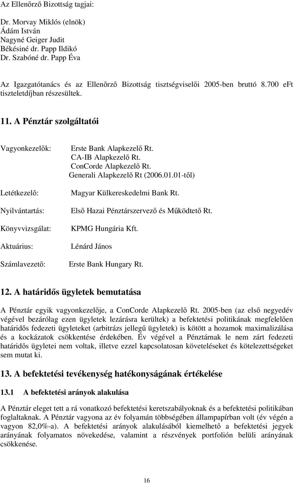 A Pénztár szolgáltatói Vagyonkezelk: Letétkezel: Nyilvántartás: Könyvvizsgálat: Aktuárius: Számlavezet: Erste Bank Alapkezel Rt. CA-IB Alapkezel Rt. ConCorde Alapkezel Rt. Generali Alapkezel Rt (2006.