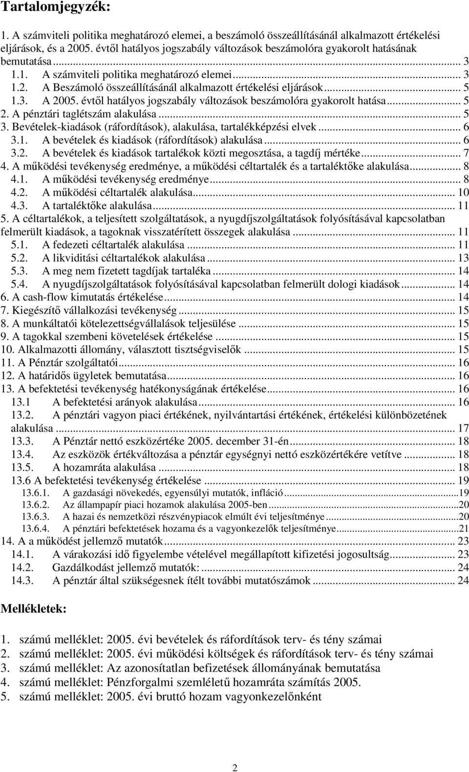 A Beszámoló összeállításánál alkalmazott értékelési eljárások... 5 1.3. A 2005. évtl hatályos jogszabály változások beszámolóra gyakorolt hatása... 5 2. A pénztári taglétszám alakulása... 5 3.