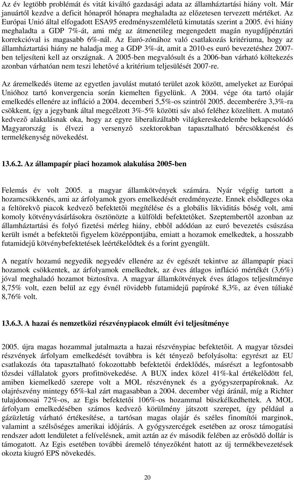 évi hiány meghaladta a GDP 7%-át, ami még az átmenetileg megengedett magán nyugdíjpénztári korrekcióval is magasabb 6%-nál.