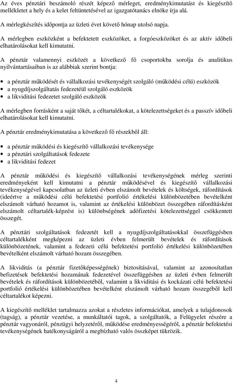 A pénztár valamennyi eszközét a következ f csoportokba sorolja és analitikus nyilvántartásaiban is az alábbiak szerint bontja: a pénztár mködését és vállalkozási tevékenységét szolgáló (mködési célú)