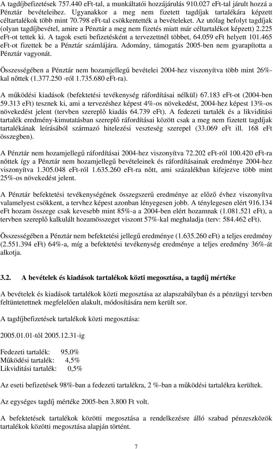 Az utólag befolyt tagdíjak (olyan tagdíjbevétel, amire a Pénztár a meg nem fizetés miatt már céltartalékot képzett) 2.225 eft-ot tettek ki. A tagok eseti befizetésként a tervezettnél többet, 64.