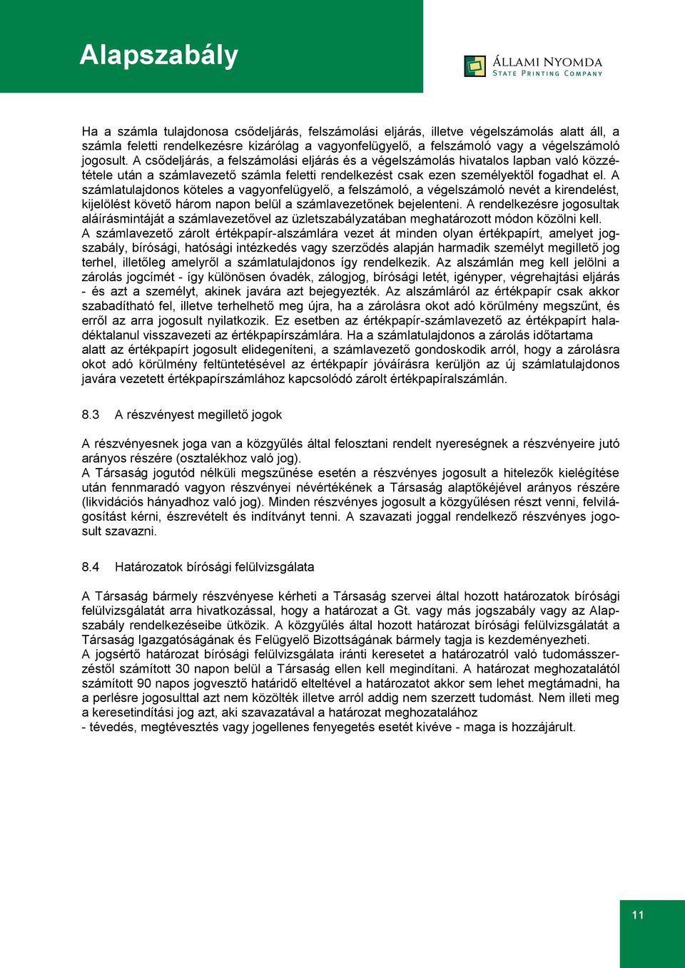 A számlatulajdonos köteles a vagyonfelügyelő, a felszámoló, a végelszámoló nevét a kirendelést, kijelölést követő három napon belül a számlavezetőnek bejelenteni.