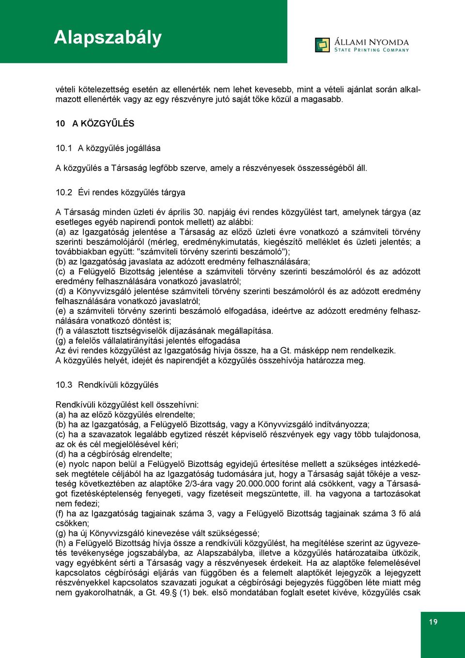 napjáig évi rendes közgyűlést tart, amelynek tárgya (az esetleges egyéb napirendi pontok mellett) az alábbi: (a) az Igazgatóság jelentése a Társaság az előző üzleti évre vonatkozó a számviteli