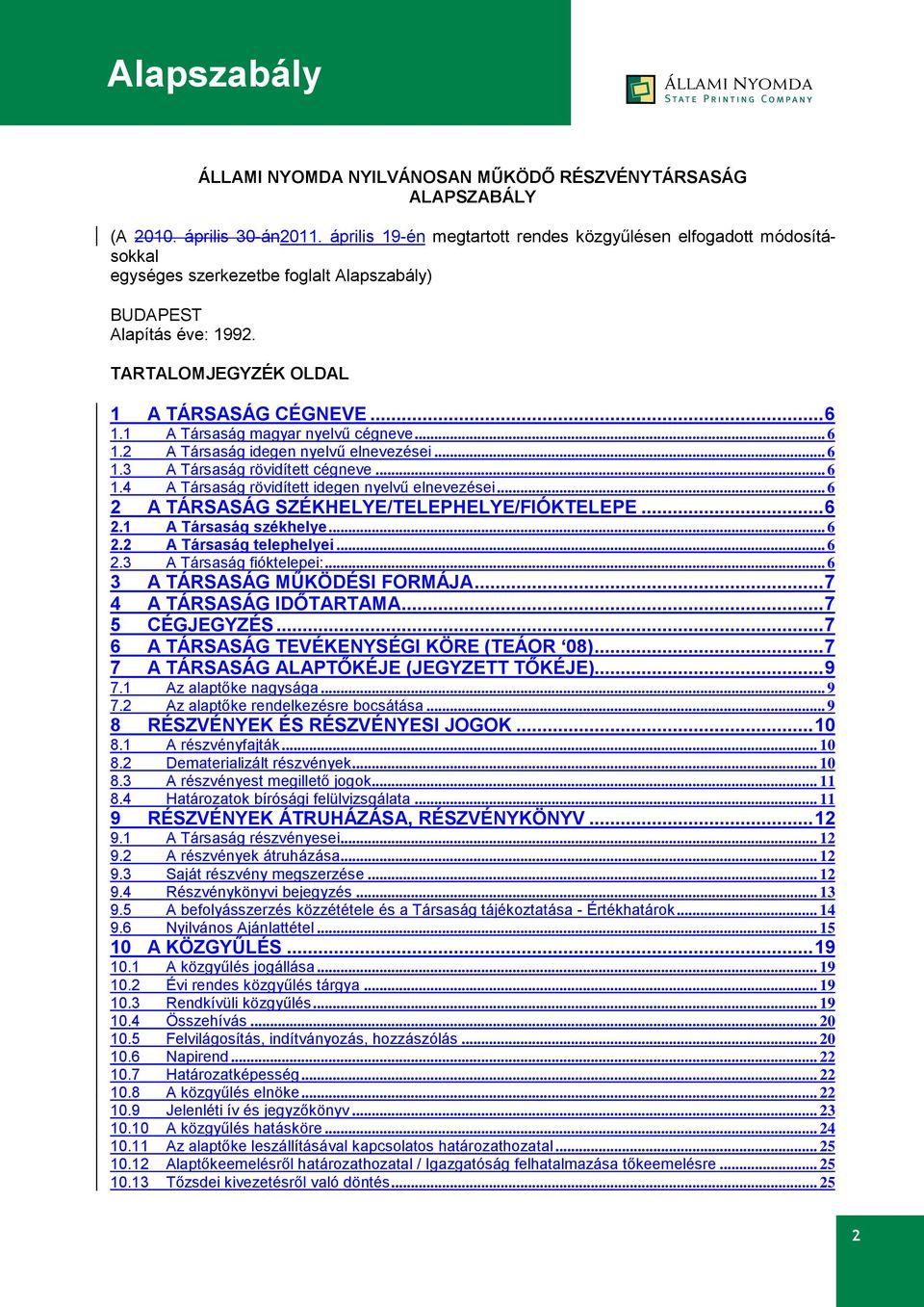 1 A Társaság magyar nyelvű cégneve... 6 1.2 A Társaság idegen nyelvű elnevezései... 6 1.3 A Társaság rövidített cégneve... 6 1.4 A Társaság rövidített idegen nyelvű elnevezései.