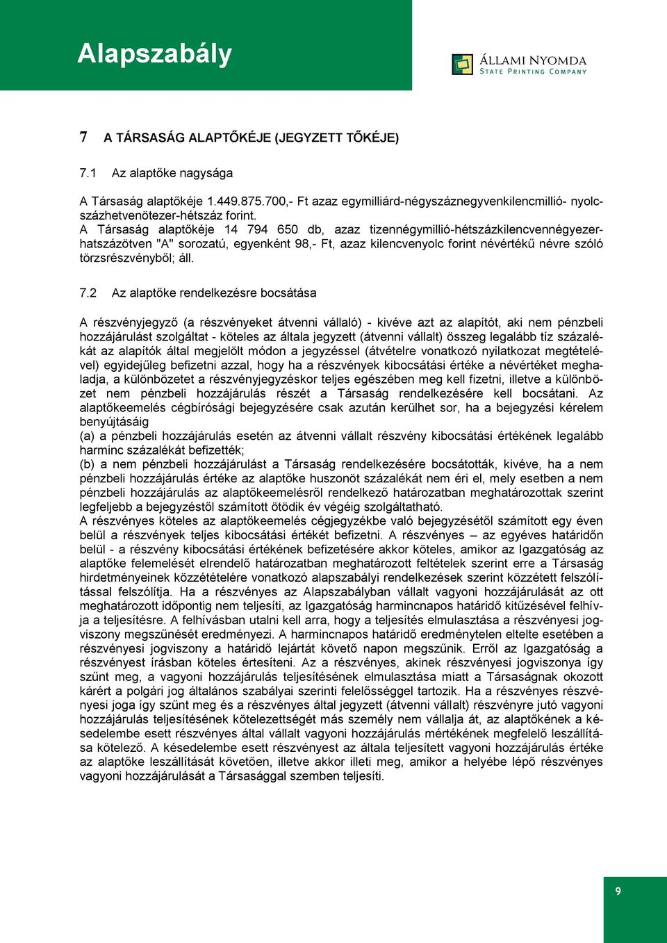 7.2 Az alaptőke rendelkezésre bocsátása A részvényjegyző (a részvényeket átvenni vállaló) - kivéve azt az alapítót, aki nem pénzbeli hozzájárulást szolgáltat - köteles az általa jegyzett (átvenni