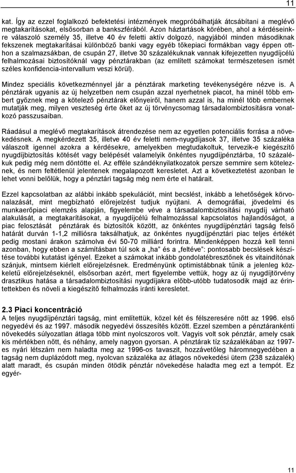 formákban vagy éppen otthon a szalmazsákban, de csupán 27, illetve 30 százalékuknak vannak kifejezetten nyugdíjcélú felhalmozásai biztosítóknál vagy pénztárakban (az említett számokat természetesen