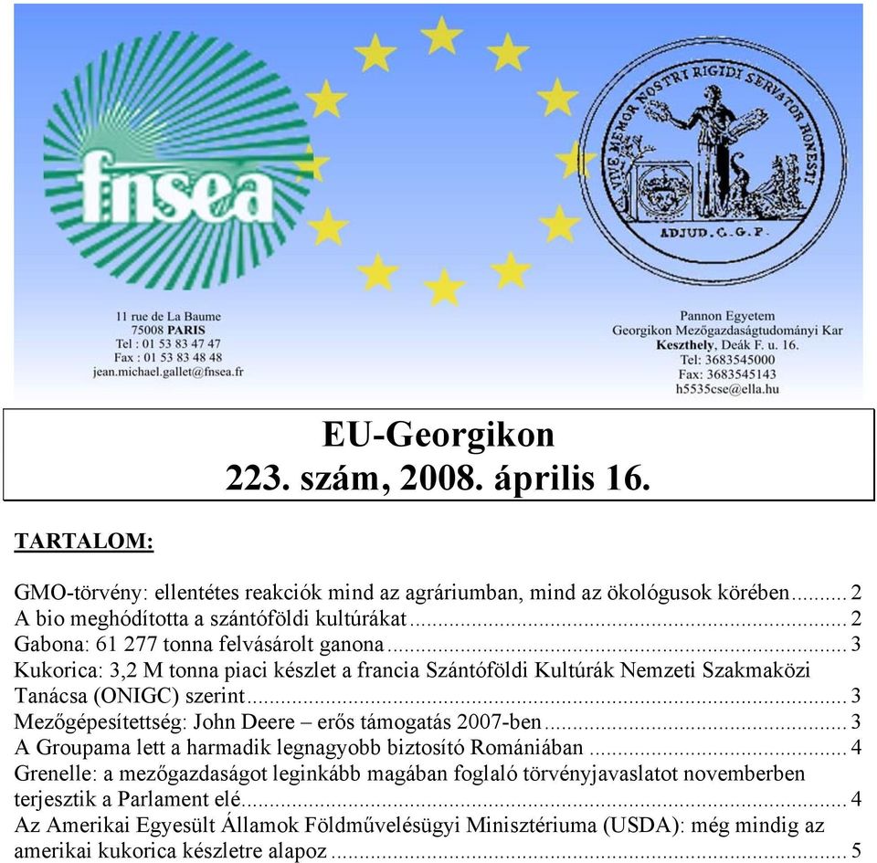 .. 3 Kukorica: 3,2 M tonna piaci készlet a francia Szántóföldi Kultúrák Nemzeti Szakmaközi Tanácsa (ONIGC) szerint... 3 Mezőgépesítettség: John Deere erős támogatás 2007-ben.