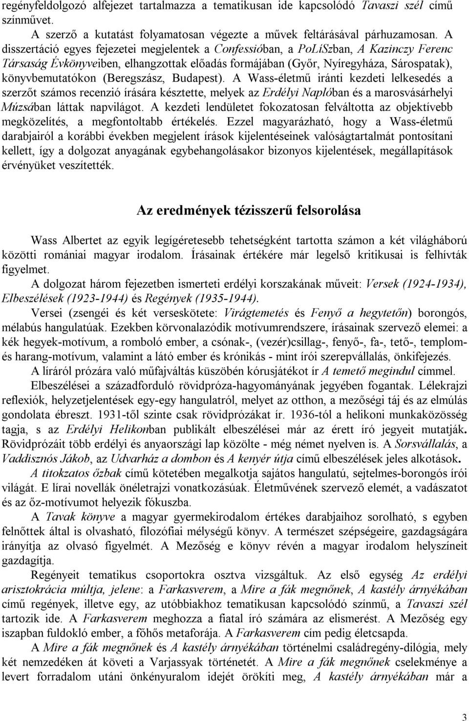 (Beregszász, Budapest). A Wass-életmű iránti kezdeti lelkesedés a szerzőt számos recenzió írására késztette, melyek az Erdélyi Naplóban és a marosvásárhelyi Múzsában láttak napvilágot.