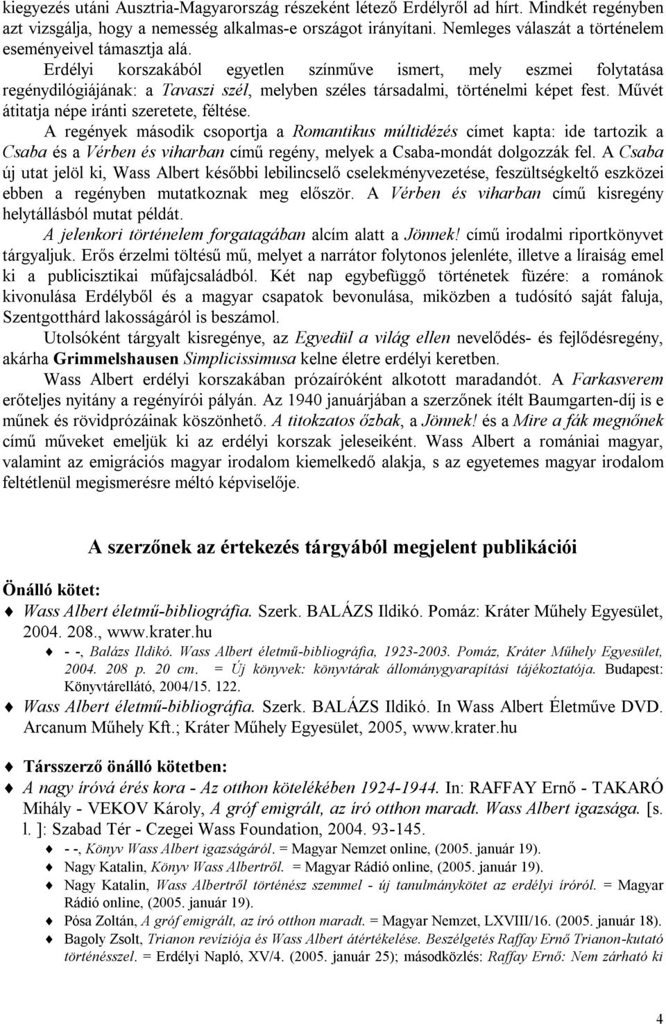 Erdélyi korszakából egyetlen színműve ismert, mely eszmei folytatása regénydilógiájának: a Tavaszi szél, melyben széles társadalmi, történelmi képet fest.