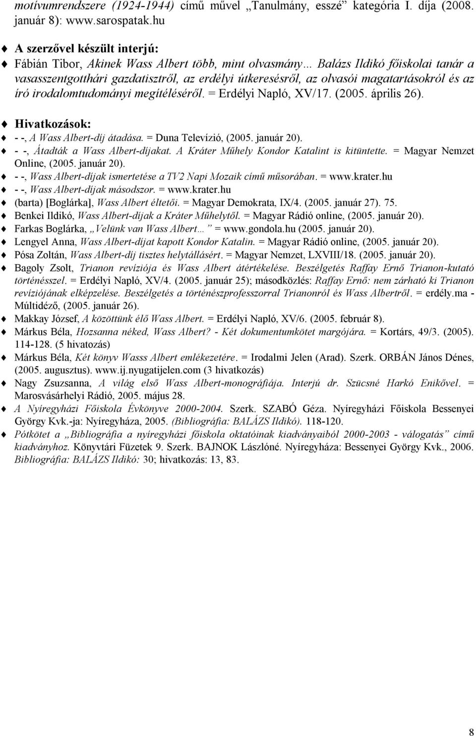 magatartásokról és az író irodalomtudományi megítéléséről. = Erdélyi Napló, XV/17. (2005. április 26). Hivatkozások: - -, A Wass Albert-díj átadása. = Duna Televízió, (2005. január 20).
