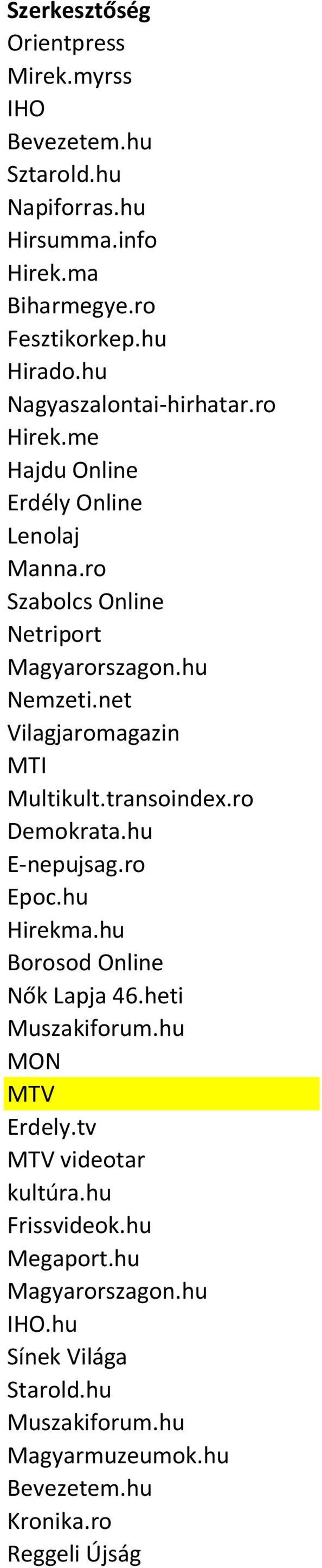 net Vilagjaromagazin MTI Multikult.transoindex.ro Demokrata.hu E-nepujsag.ro Epoc.hu Hirekma.hu Borosod Online Nők Lapja 46.heti Muszakiforum.