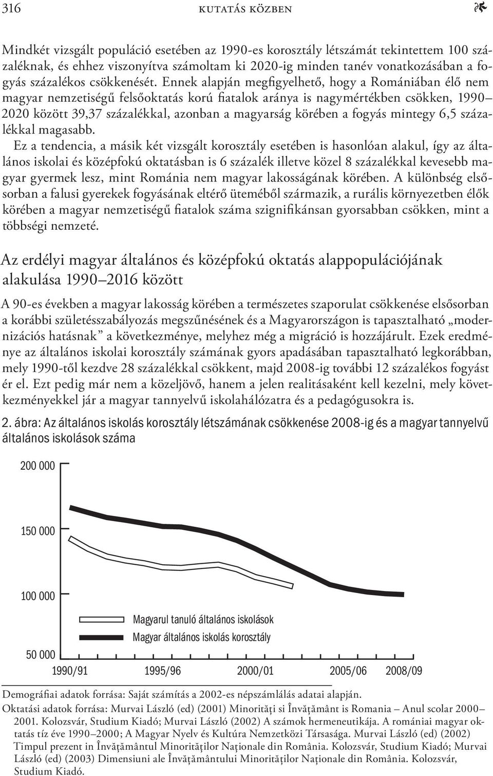 Ennek alapján megfigyelhető, hogy a Romániában élő nem magyar nemzetiségű felsőoktatás korú fiatalok aránya is nagymértékben csökken, 1990 2020 között 39,37 százalékkal, azonban a magyarság körében a