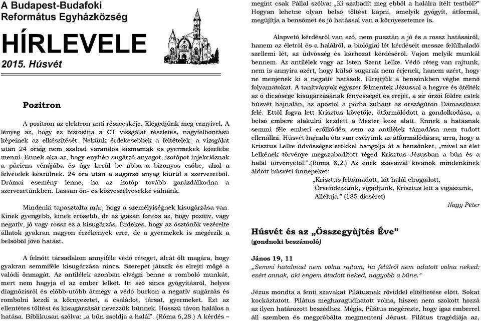 Nekünk érdekesebbek a feltételek: a vizsgálat után 24 óráig nem szabad várandós kismamák és gyermekek közelébe menni.