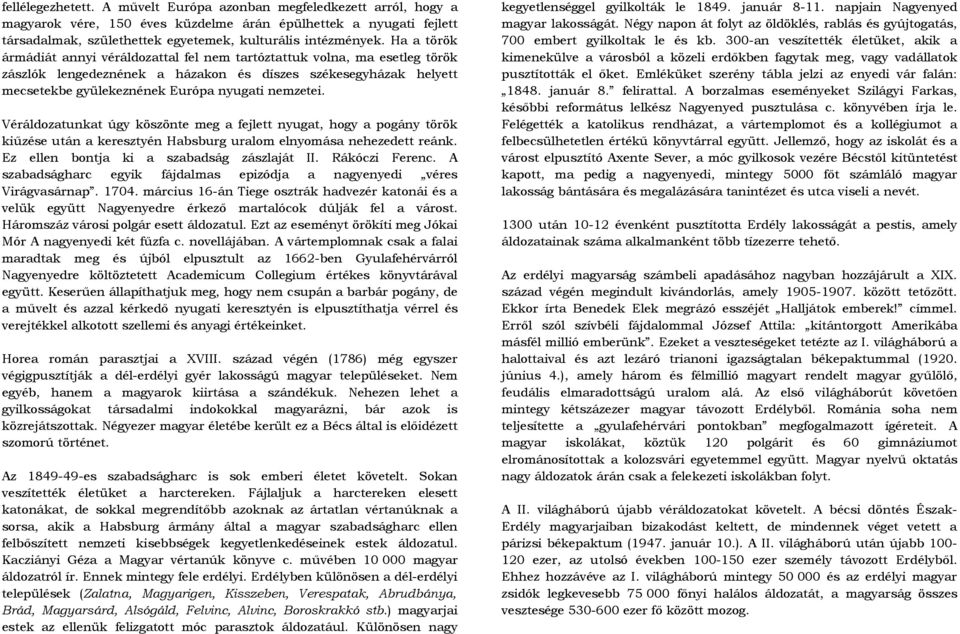 Véráldozatunkat úgy köszönte meg a fejlett nyugat, hogy a pogány török kiűzése után a keresztyén Habsburg uralom elnyomása nehezedett reánk. Ez ellen bontja ki a szabadság zászlaját II.