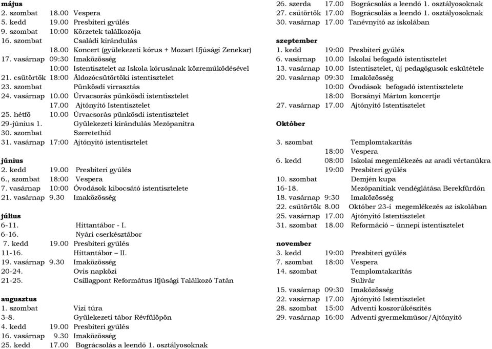 00 Úrvacsorás pünkösdi istentisztelet 17.00 Ajtónyitó Istentisztelet 25. hétfő 10.00 Úrvacsorás pünkösdi istentisztelet 29-június 1. Gyülekezeti kirándulás Mezőpanitra 30. szombat Szeretethíd 31.