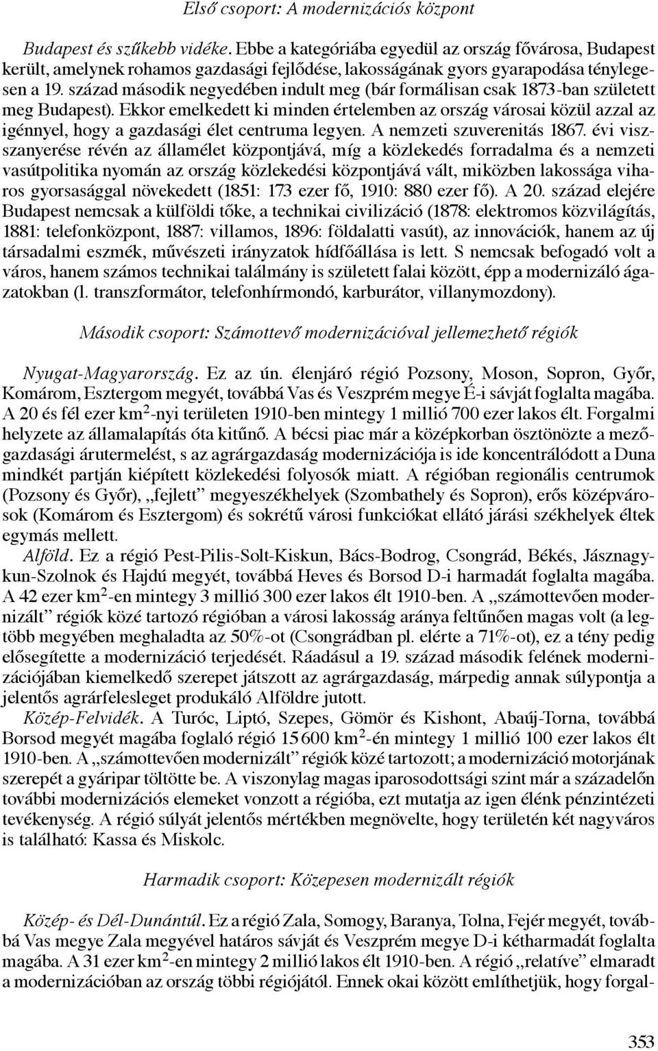 század második negyedében indult meg (bár formálisan csak 1873-ban született meg Budapest).