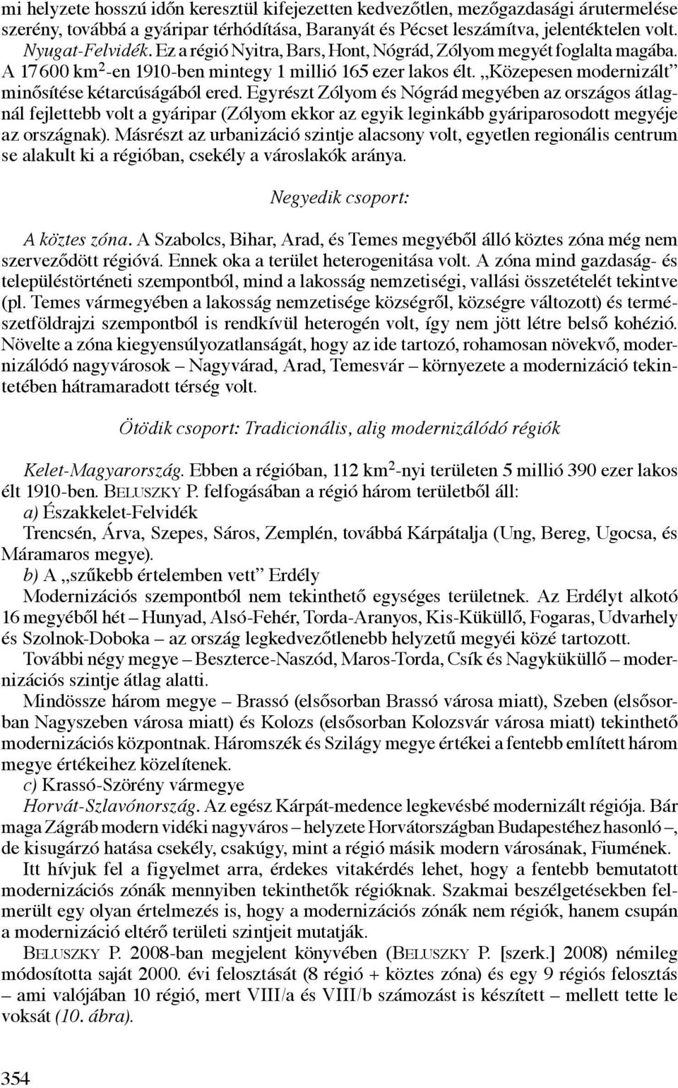 Egyrészt Zólyom és Nógrád megyében az országos átlagnál fejlettebb volt a gyáripar (Zólyom ekkor az egyik leginkább gyáriparosodott megyéje az országnak).