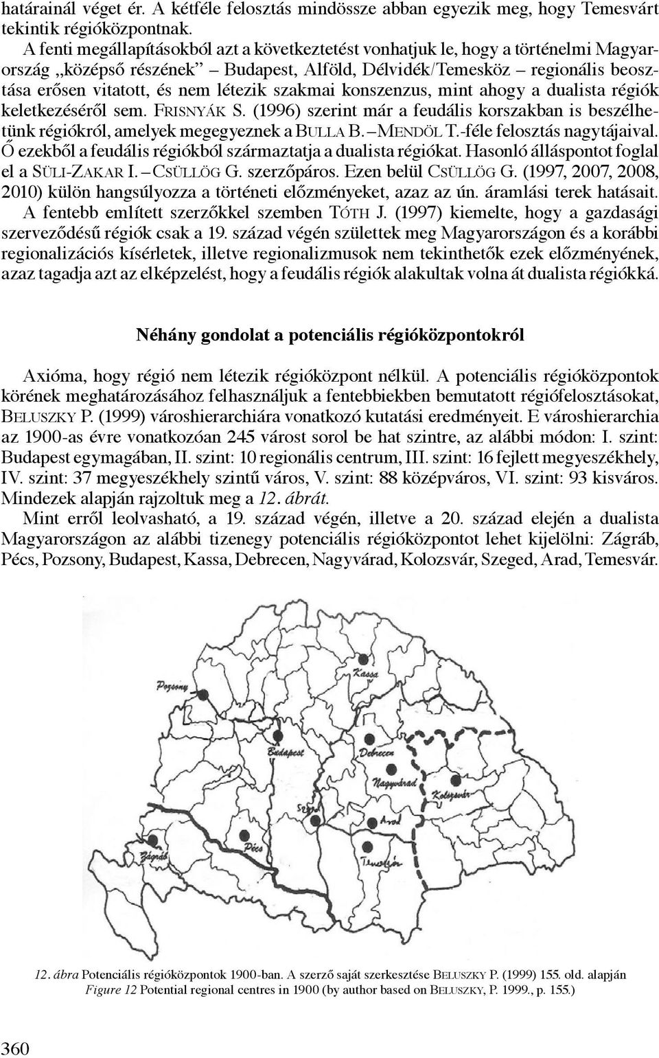 szakmai konszenzus, mint ahogy a dualista régiók keletkezéséről sem. Frisnyák S. (1996) szerint már a feudális korszakban is beszélhetünk régiókról, amelyek megegyeznek a Bulla B. Mendöl T.