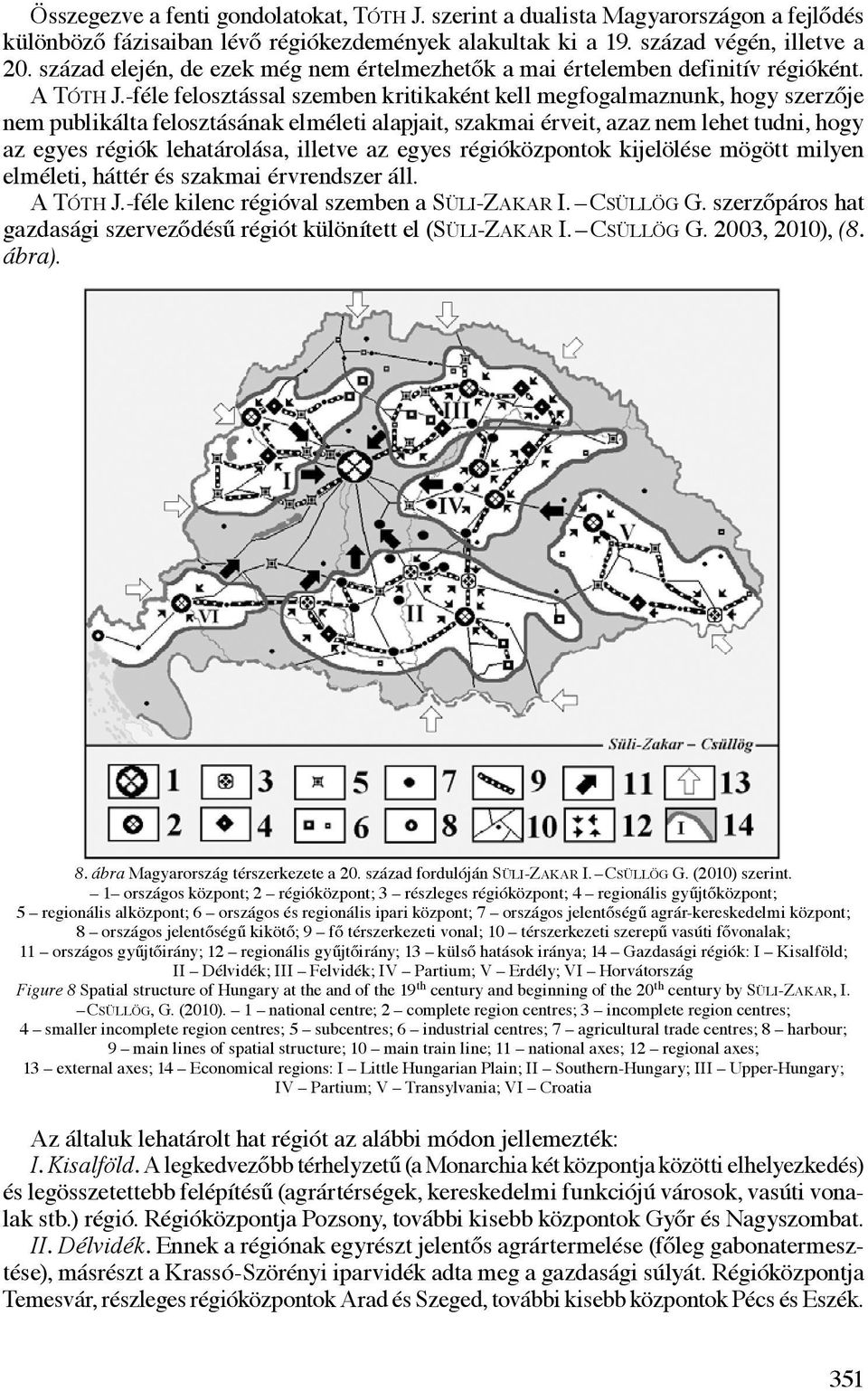 -féle felosztással szemben kritikaként kell megfogalmaznunk, hogy szerzője nem publikálta felosztásának elméleti alapjait, szakmai érveit, azaz nem lehet tudni, hogy az egyes régiók lehatárolása,