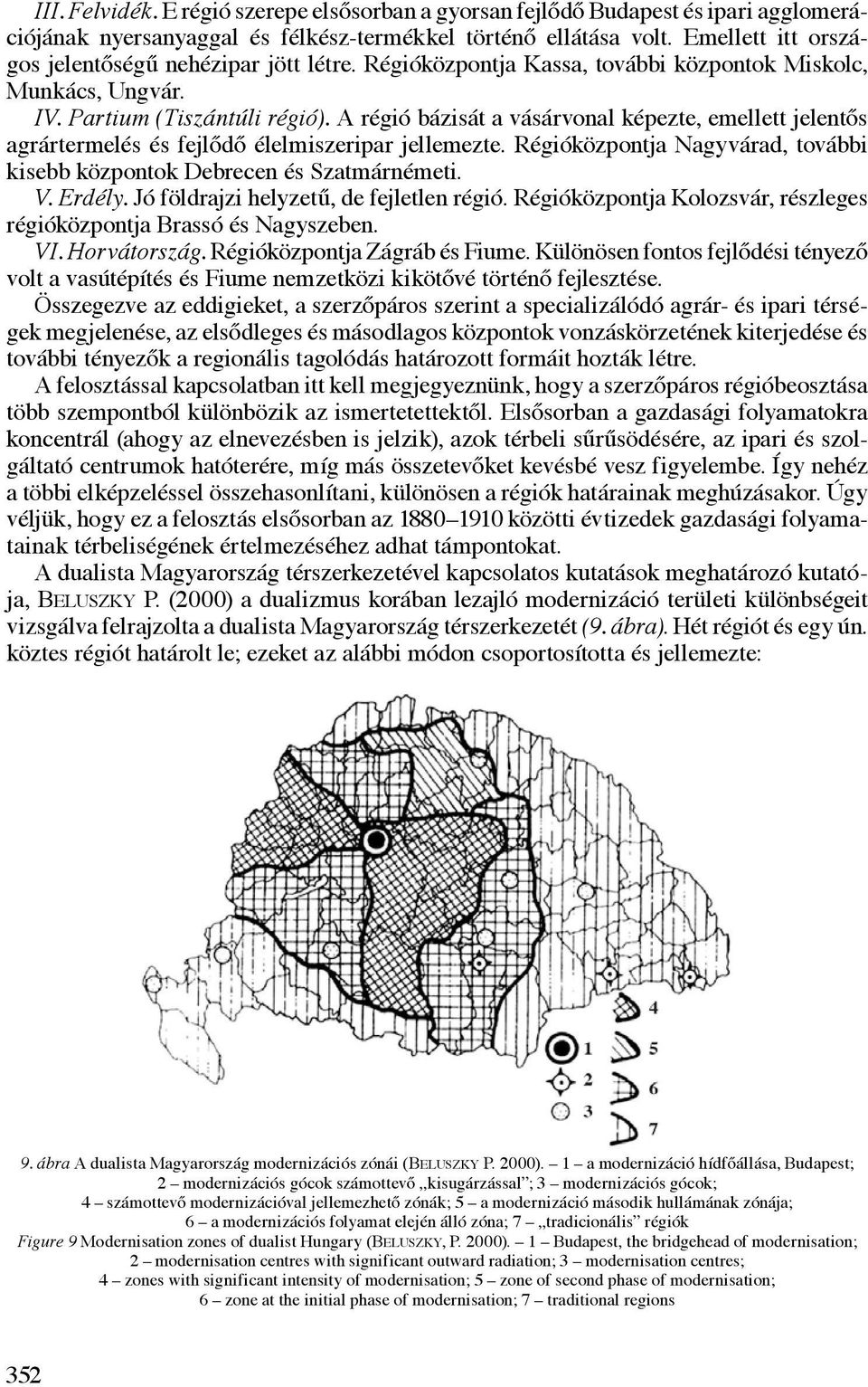 A régió bázisát a vásárvonal képezte, emellett jelentős agrártermelés és fejlődő élelmiszeripar jellemezte. Régióközpontja Nagyvárad, további kisebb központok Debrecen és Szatmárnémeti. V. Erdély.