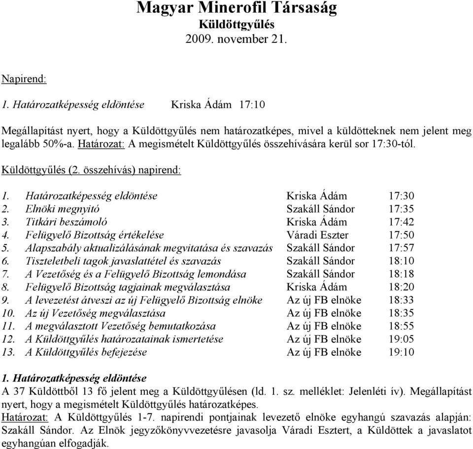 Határozat: A megismételt Küldöttgyűlés összehívására kerül sor 17:30-tól. Küldöttgyűlés (2. összehívás) napirend: 1. Határozatképesség eldöntése Kriska Ádám 17:30 2.