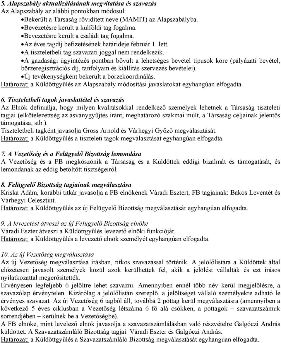 A gazdasági ügyintézés pontban bővült a lehetséges bevétel típusok köre (pályázati bevétel, börzeregisztrációs díj, tanfolyam és kiállítás szervezés bevételei).