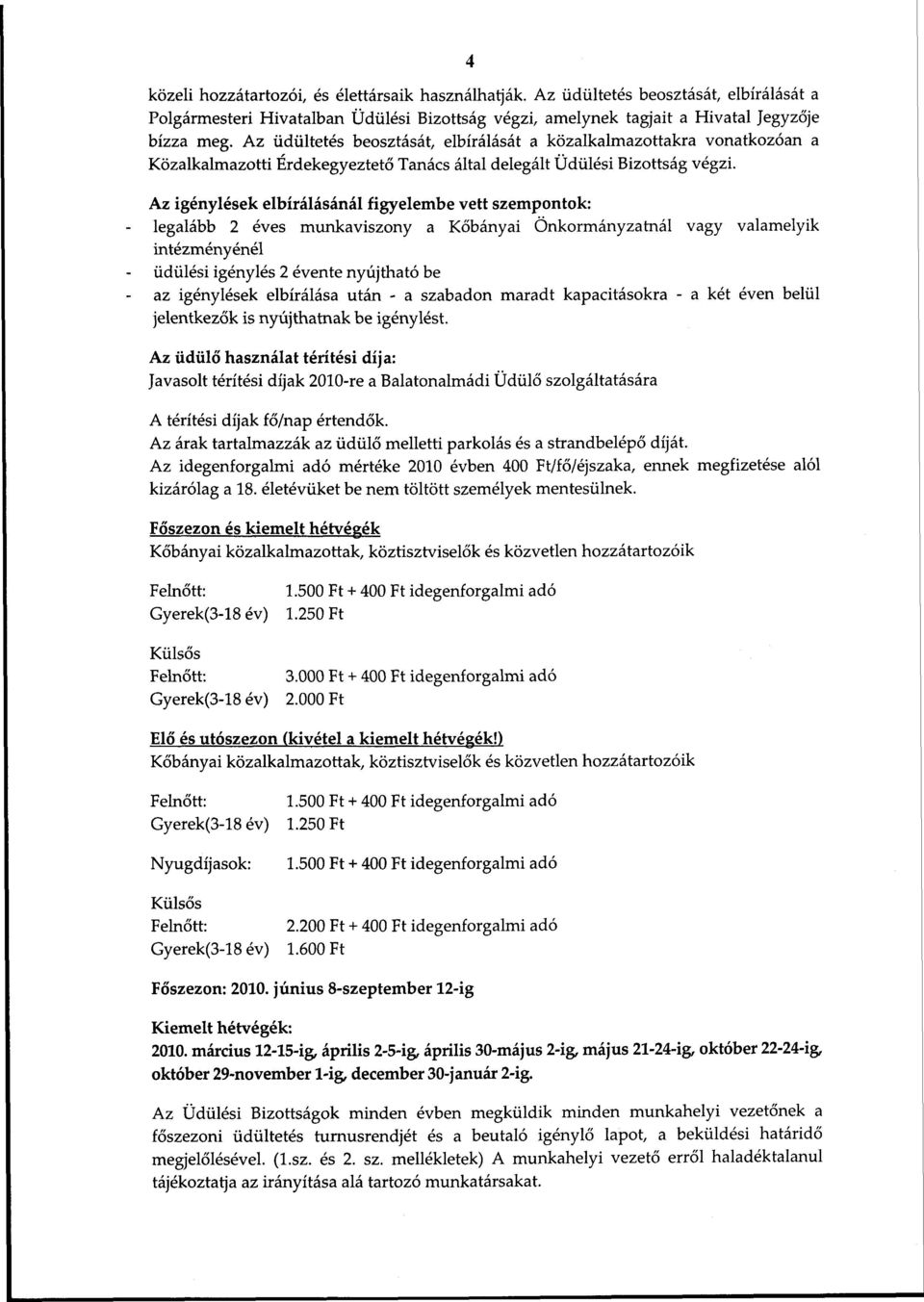 Az igénylések elbírálásánál figyelembe vett szempontok: legalább 2 éves munkaviszony a Kőbányai Önkormányzatnál vagy valamelyik intézményénél üdülési igénylés 2 évente nyújtható be az igénylések