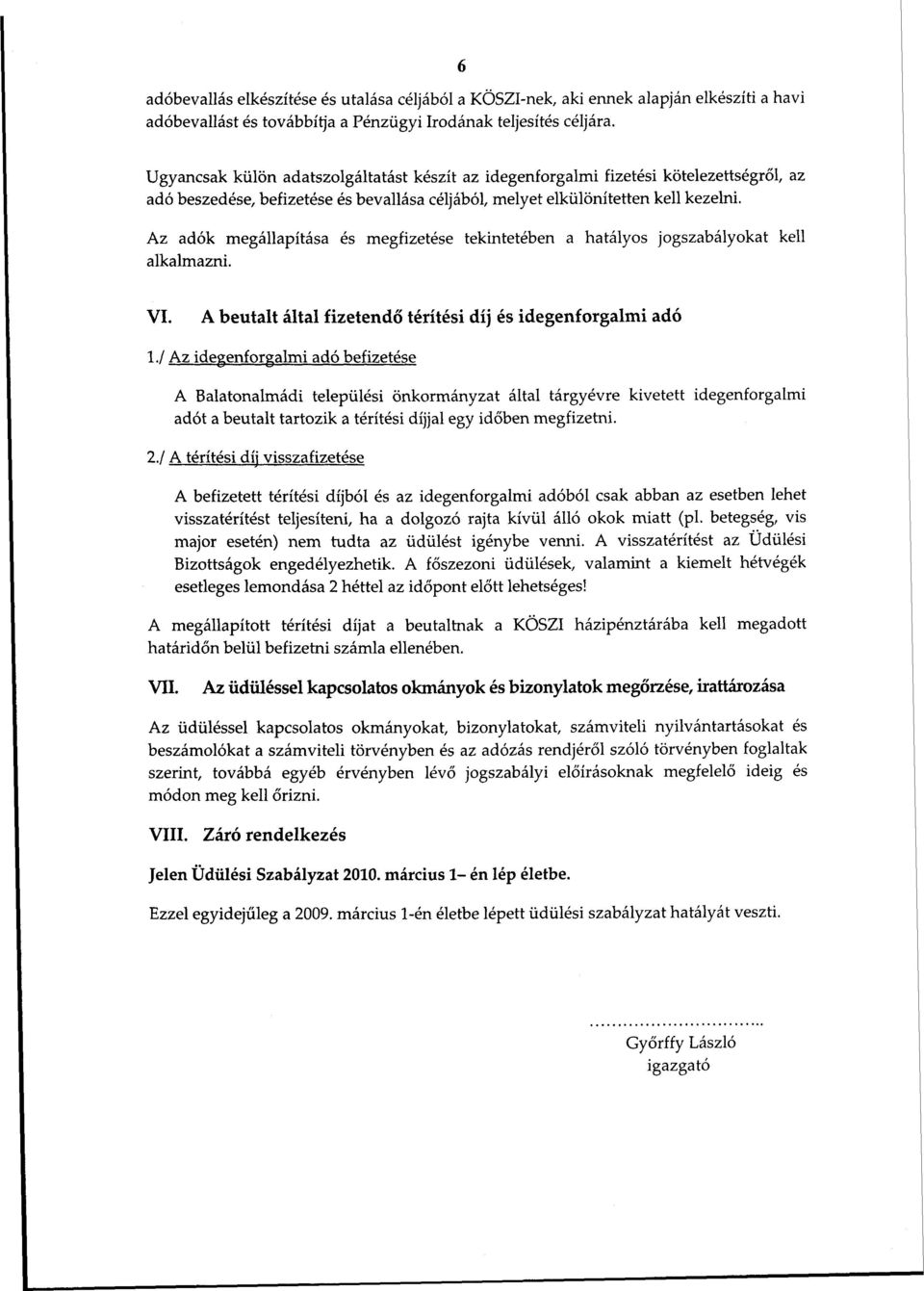 Az adók megállapítása és megfizetése tekintetében a hatályos jogszabályokat kell alkalmazni. VI. A beutalt által fizetendő térítési díj és idegenforgalmi adó 1.