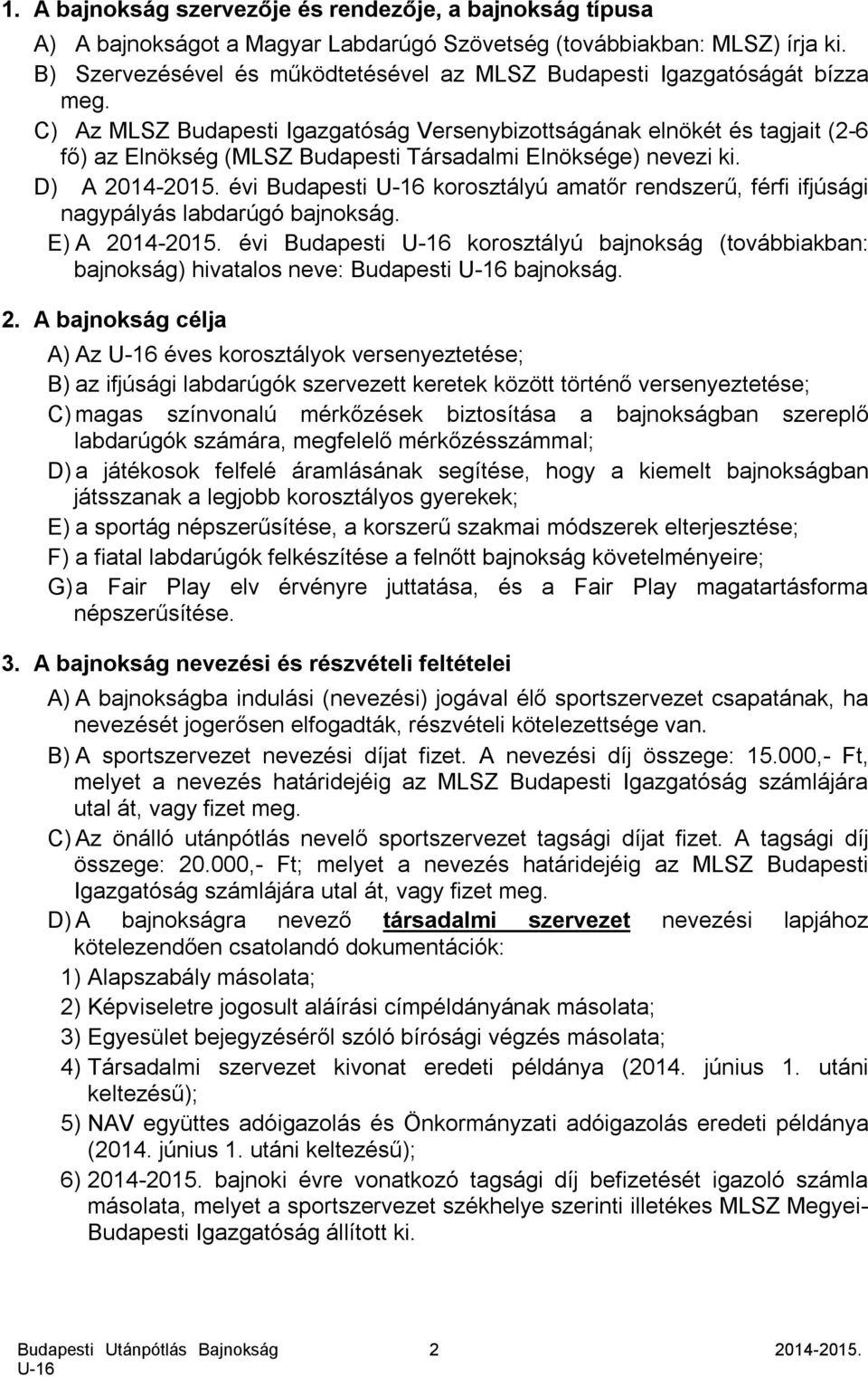 C) Az MLSZ Budapesti Igazgatóság Versenybizottságának elnökét és tagjait (2-6 fő) az Elnökség (MLSZ Budapesti Társadalmi Elnöksége) nevezi ki. D) A 2014-2015.