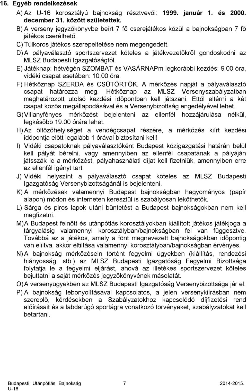 D) A pályaválasztó sportszervezet köteles a játékvezetőkről gondoskodni az MLSZ Budapesti Igazgatóságtól. E) Játéknap: hétvégén SZOMBAT és VASÁRNAPm legkorábbi kezdés: 9.