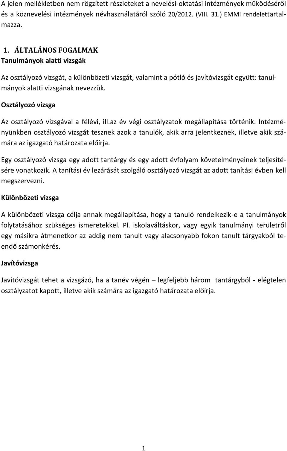 Osztályozó vizsga Az osztályozó vizsgával a félévi, ill.az év végi osztályzatok megállapítása történik.