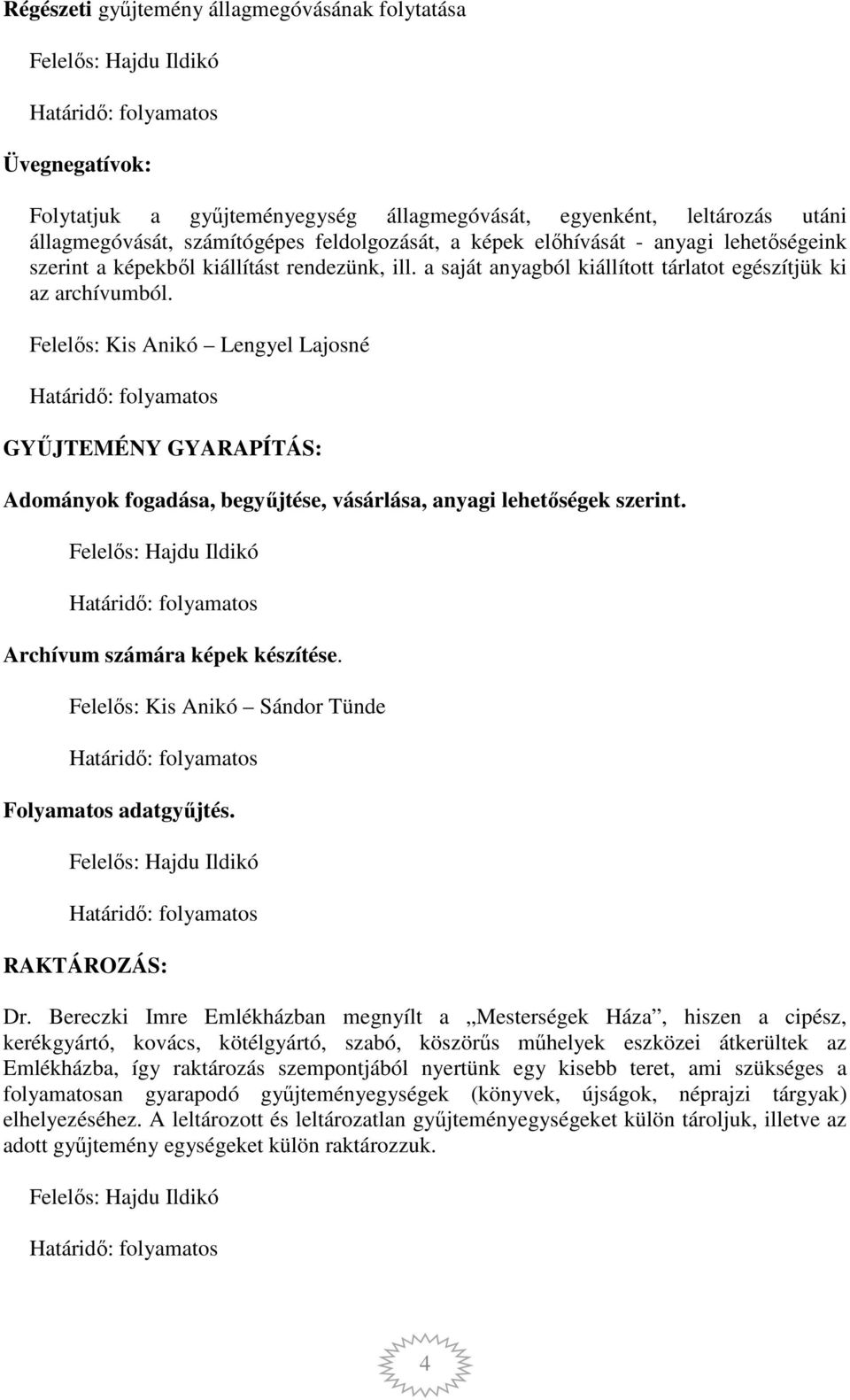 Felelős: Kis Anikó Lengyel Lajosné GYŰJTEMÉNY GYARAPÍTÁS: Adományok fogadása, begyűjtése, vásárlása, anyagi lehetőségek szerint. Archívum számára képek készítése.