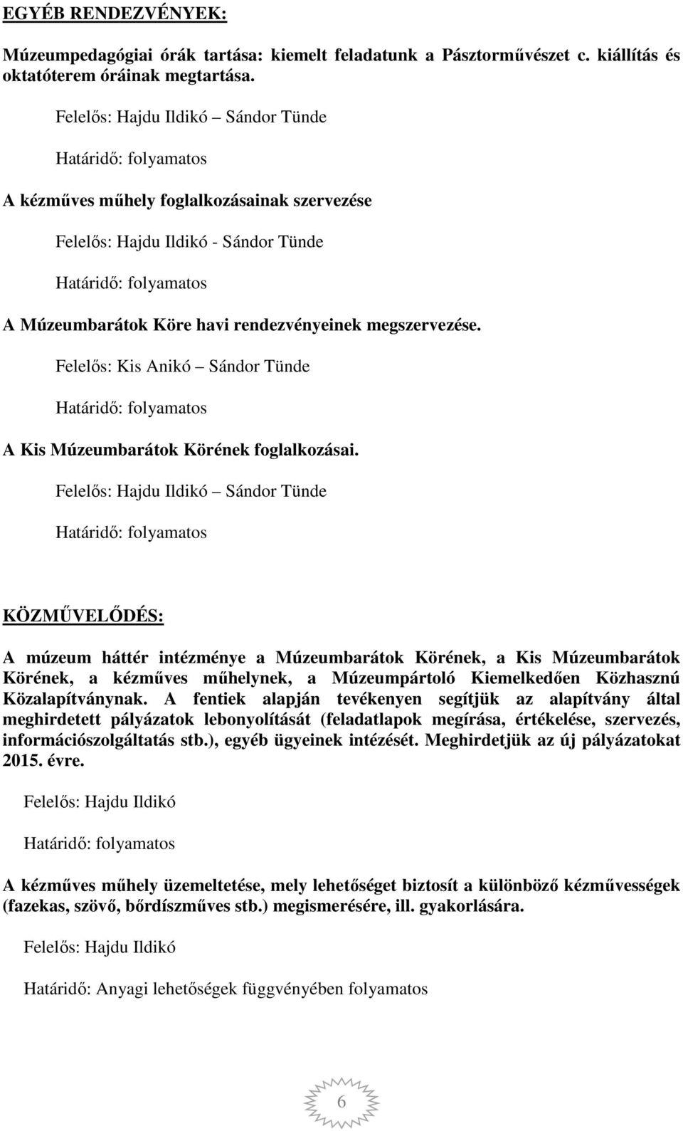 KÖZMŰVELŐDÉS: A múzeum háttér intézménye a Múzeumbarátok Körének, a Kis Múzeumbarátok Körének, a kézműves műhelynek, a Múzeumpártoló Kiemelkedően Közhasznú Közalapítványnak.