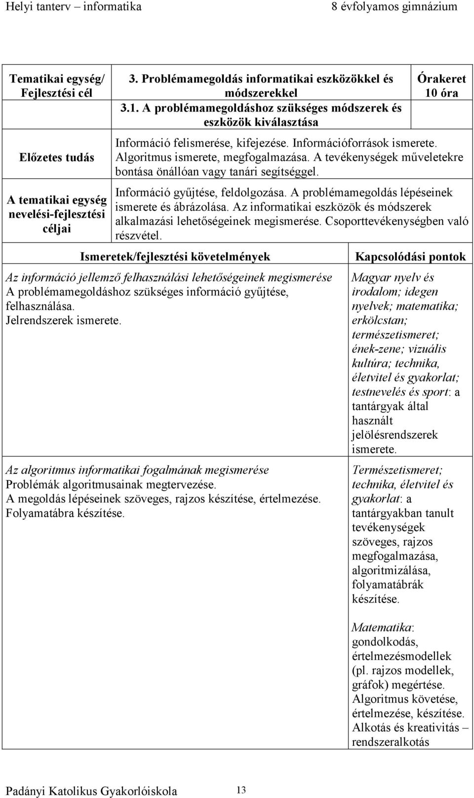 A tevékenységek műveletekre bontása önállóan vagy tanári segítséggel. Információ gyűjtése, feldolgozása. A problémamegoldás lépéseinek ismerete és ábrázolása.