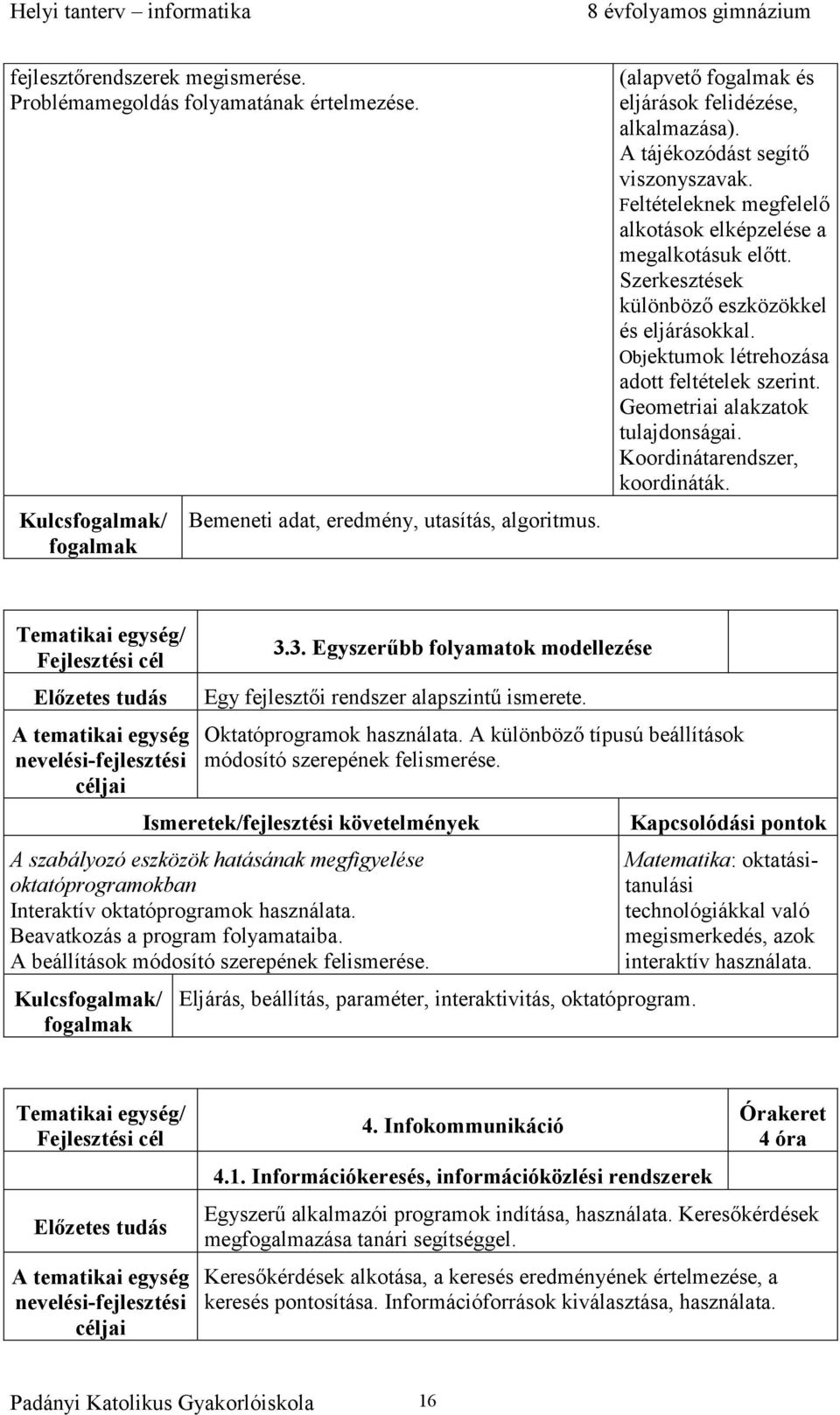 Objektumok létrehozása adott feltételek szerint. Geometriai alakzatok tulajdonságai. Koordinátarendszer, koordináták. A tematikai egység nevelési-fejlesztési céljai 3.