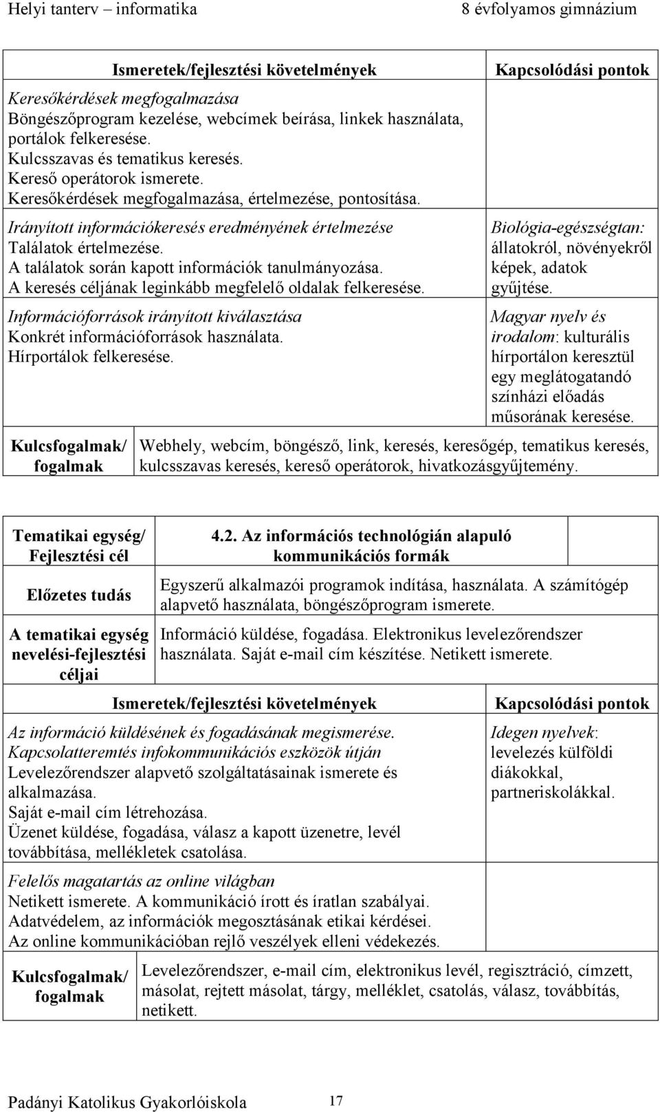 A keresés céljának leginkább megfelelő oldalak felkeresése. Információforrások irányított kiválasztása Konkrét információforrások használata. Hírportálok felkeresése.