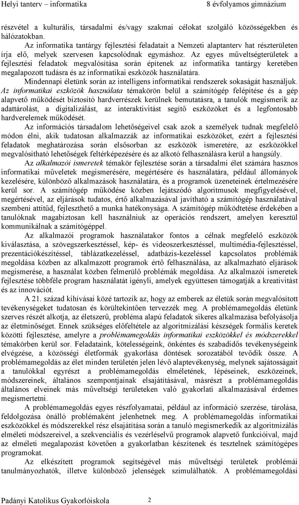 Az egyes műveltségterületek a fejlesztési feladatok megvalósítása során építenek az informatika tantárgy keretében megalapozott tudásra és az informatikai eszközök használatára.