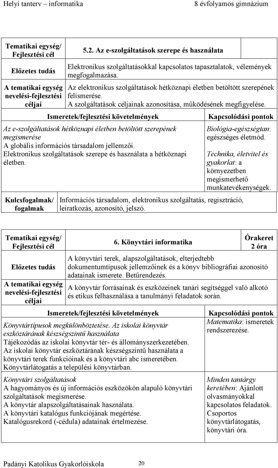 Az e-szolgáltatások hétköznapi életben betöltött szerepének megismerése A globális információs társadalom jellemzői. Elektronikus szolgáltatások szerepe és használata a hétköznapi életben.